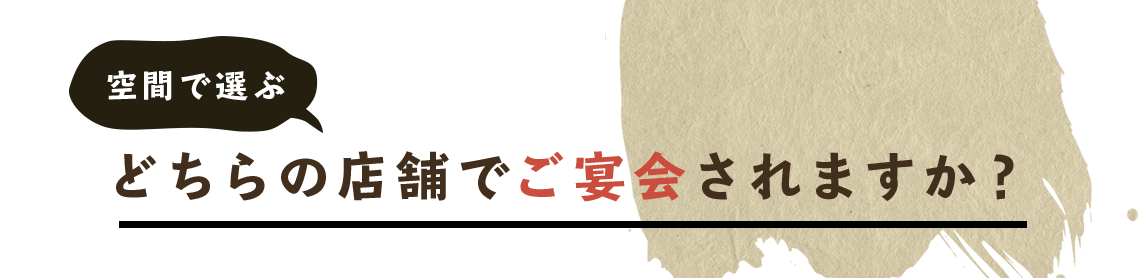 空間で選ぶどちらの店舗でご宴会されますか？