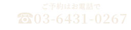 ご予約はお電話で 03-6431-0267