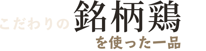 こだわりの銘柄鶏を使った一品