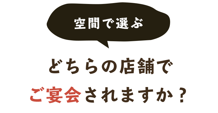 空間で選ぶどちらの店舗でご宴会されますか？